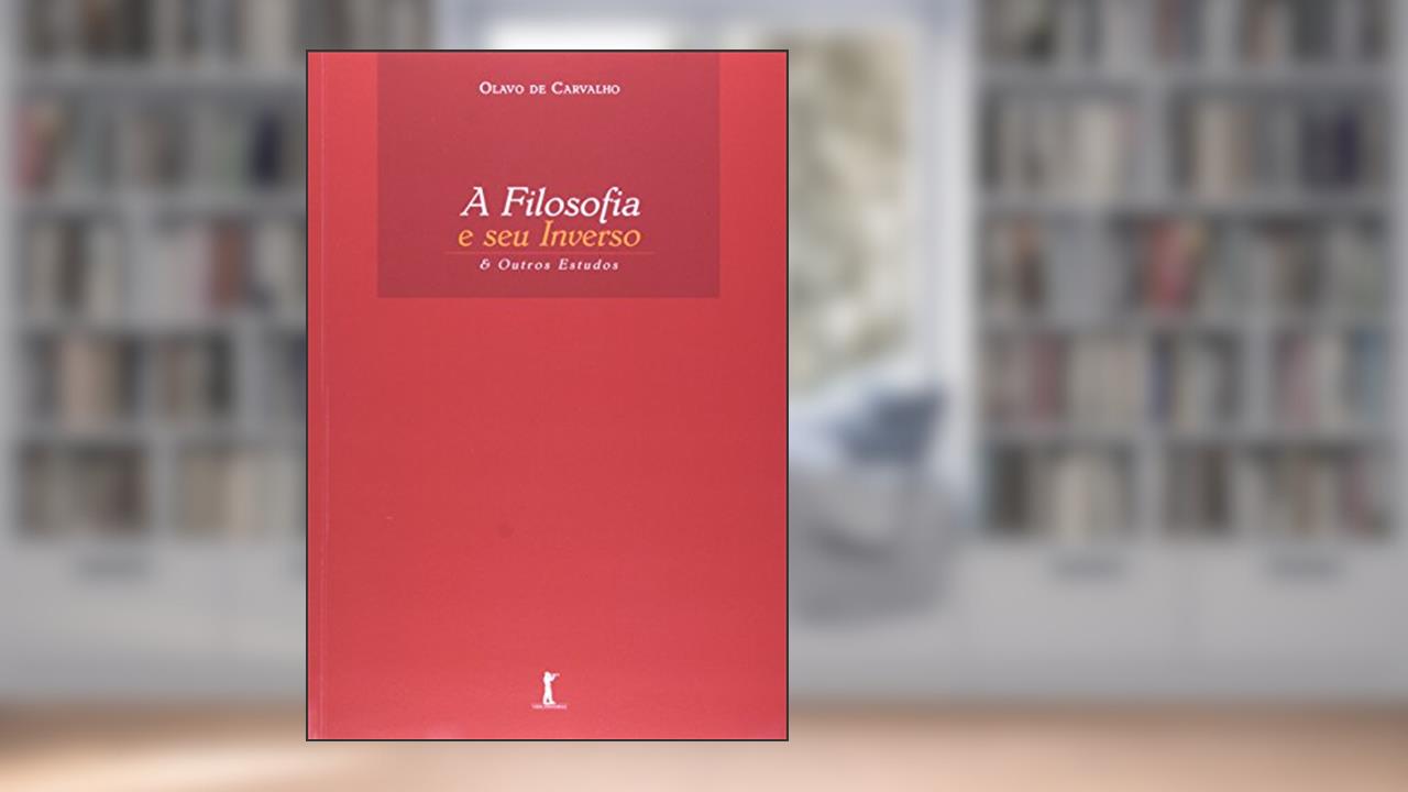 A Filosofia e Seu Inverso & Outros Estudos, de Olavo de Carvalho