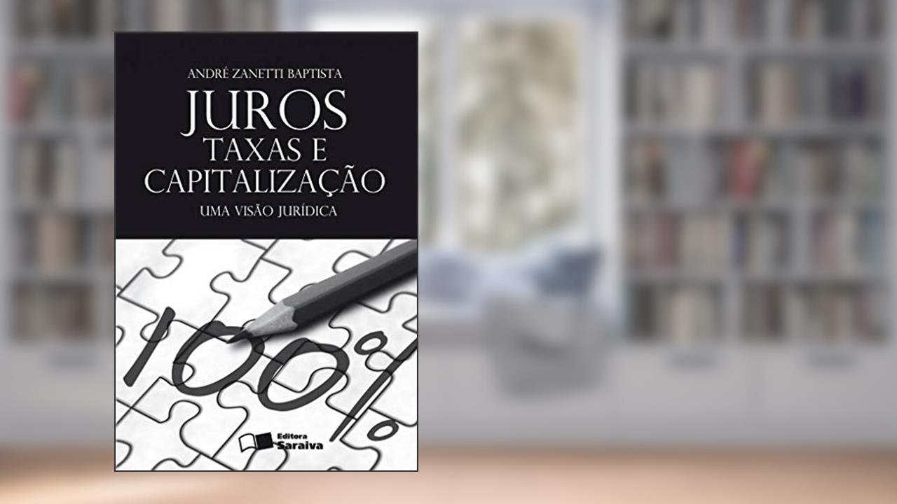 Capa de Juros, taxas e capitalização - 1ª edição de 2012: Uma visão jurídica, do autor André Zanetti Baptista