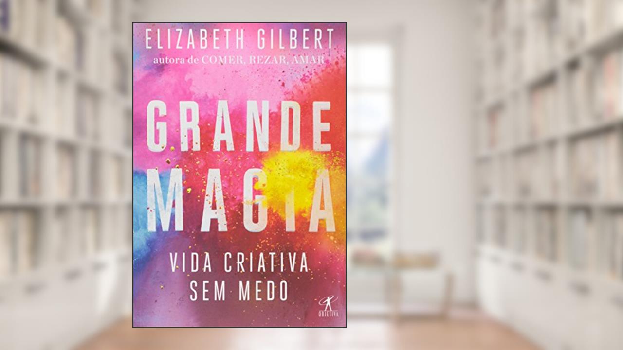 Capa de Grande magia, do autor Elizabeth Gilbert