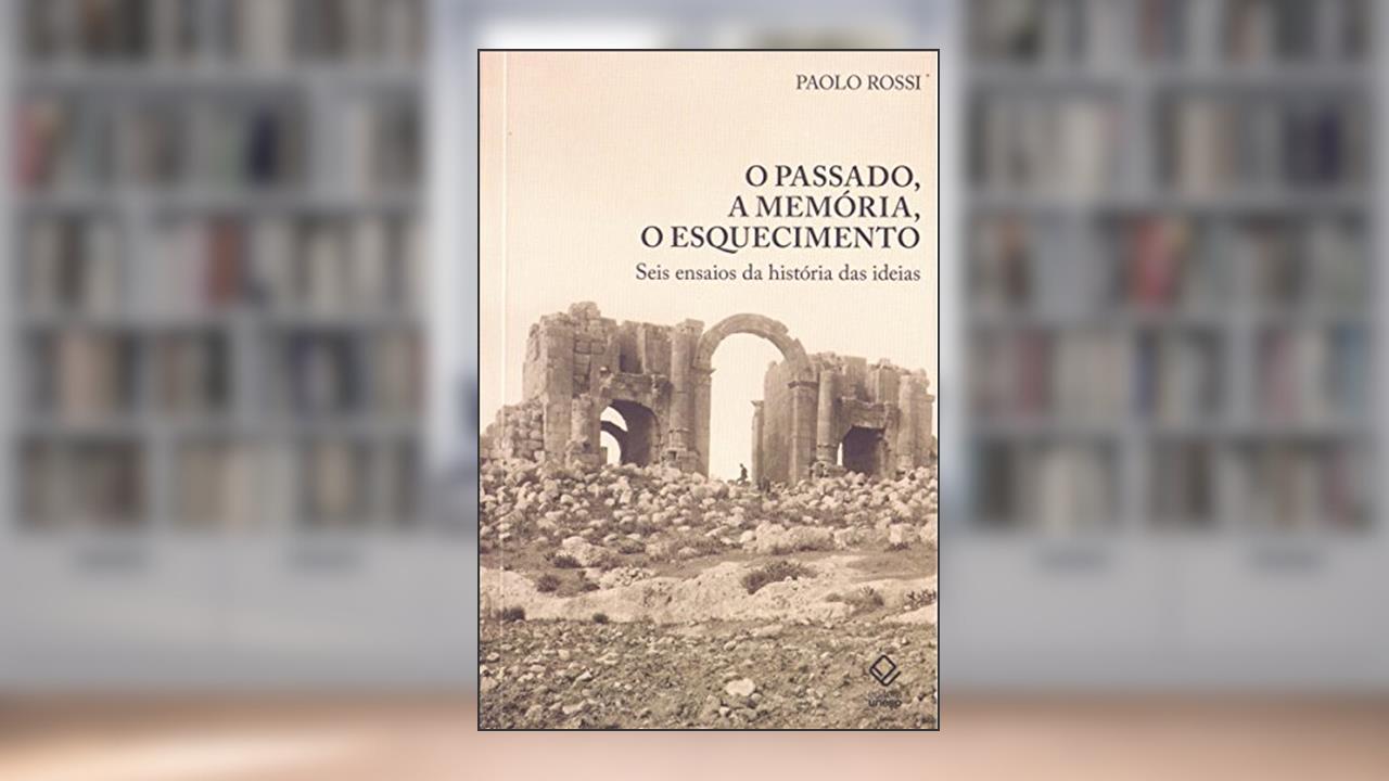Capa de O passado, a memória, o esquecimento: Seis ensaios da história das ideias, do autor Paolo Rossi
