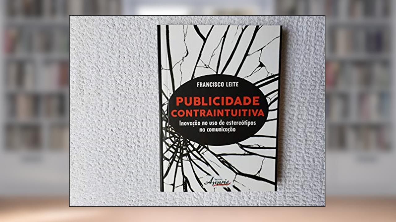 Capa de Publicidade Contraintuitiva. Inovação no Uso de Estereótipos na Comunicação, do autor Francisco Leite