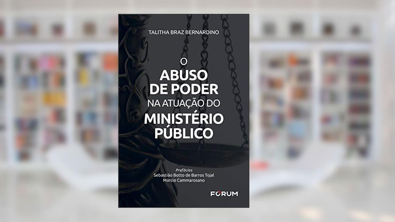 Capa de O Abuso de Poder na Atuação do Ministério Público, do autor Talitha Braz Bernardino