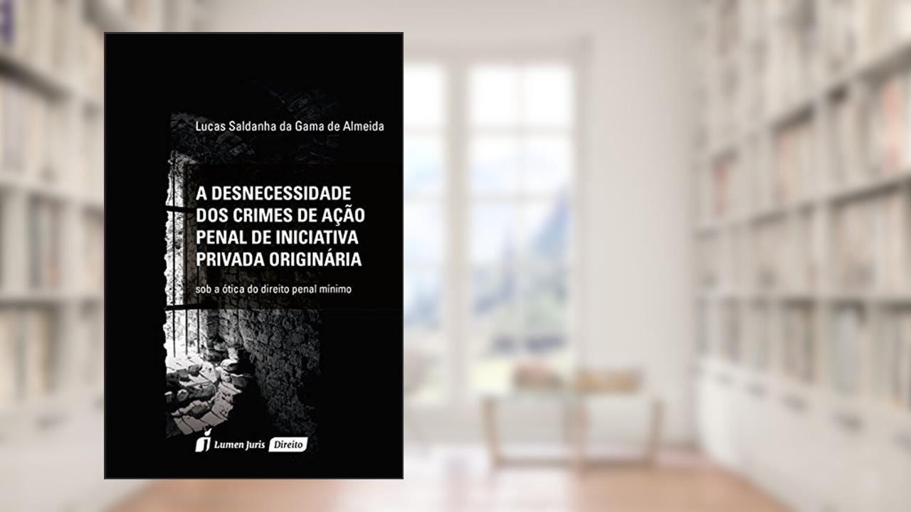 Capa de A Desnecessidade dos Crimes de Ação Penal de Iniciativa Privada Originárias, do autor Lucas Saldanha da Gama de Almeida