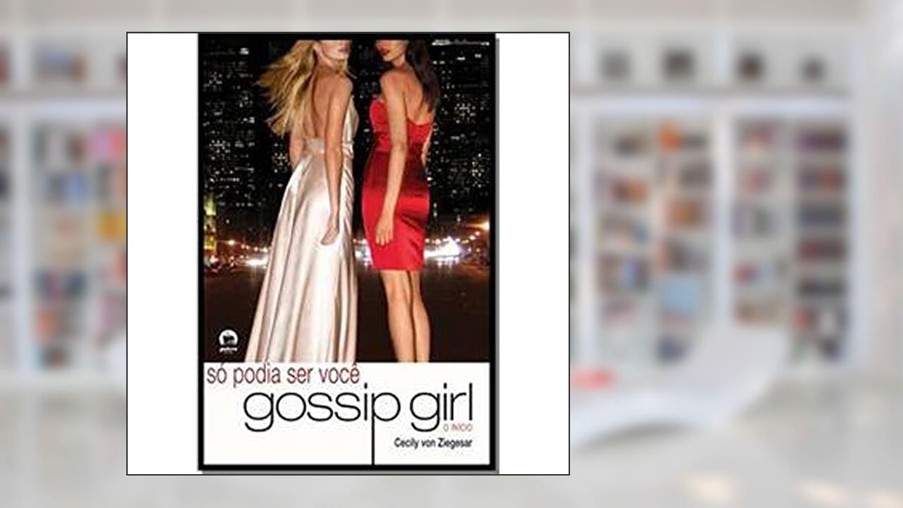 Capa de Só Podia Ser Você. Gossip Girl. O Início, do autor Cecily Von Ziegesar