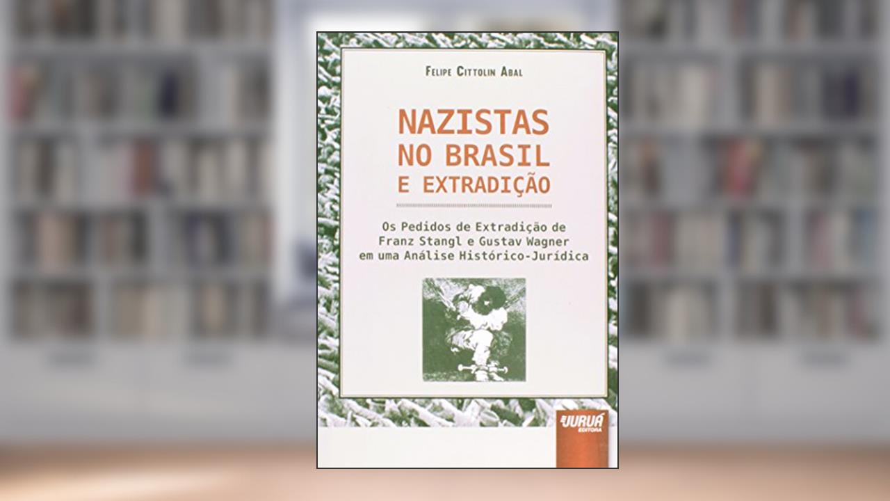 Capa de Nazistas no Brasil e Extradição: Os Pedidos de Extradição de Franz Stangl e Gustav Wagner em uma Análise Histórico-Jurídica, do autor Felipe Cittolin Abal