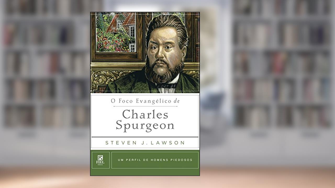 Capa de O foco Evangélico de Charles Spurgeon: Um perfil de Homens Piedosos, do autor Steven J. Lawson