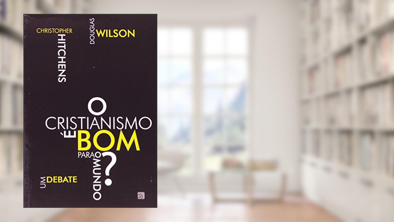 Capa de O Cristianismo é bom Para o Mundo?: um Debate, do autor Christopher Hitchens; Douglas Wilson