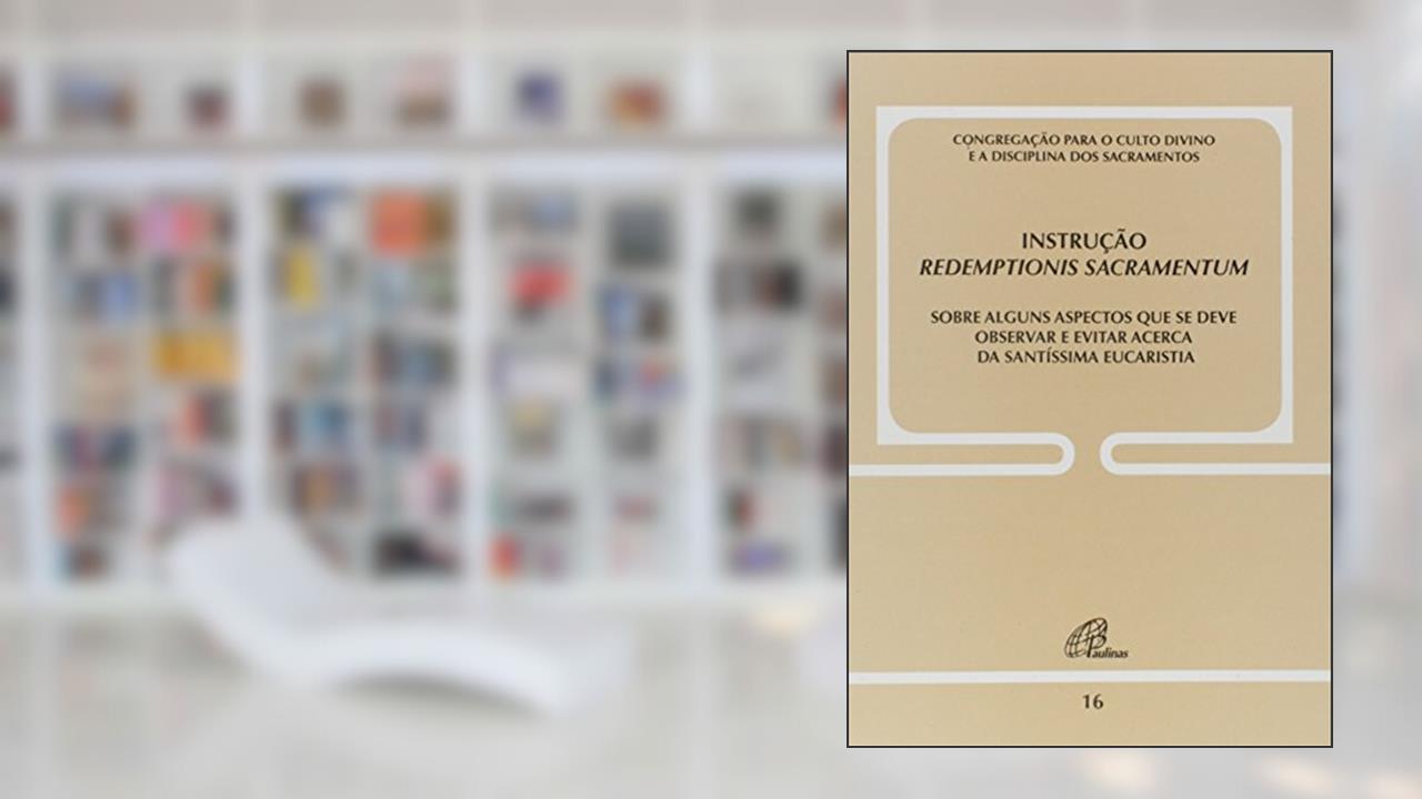 Capa de Instrução Redemptionis Sacramentum - Doc. 16: Sobre alguns aspectos que se deve observar e evitar acerca da S. Eucaristia, do autor Congregação para o Culto Divino e a Disciplina dos Sacramento