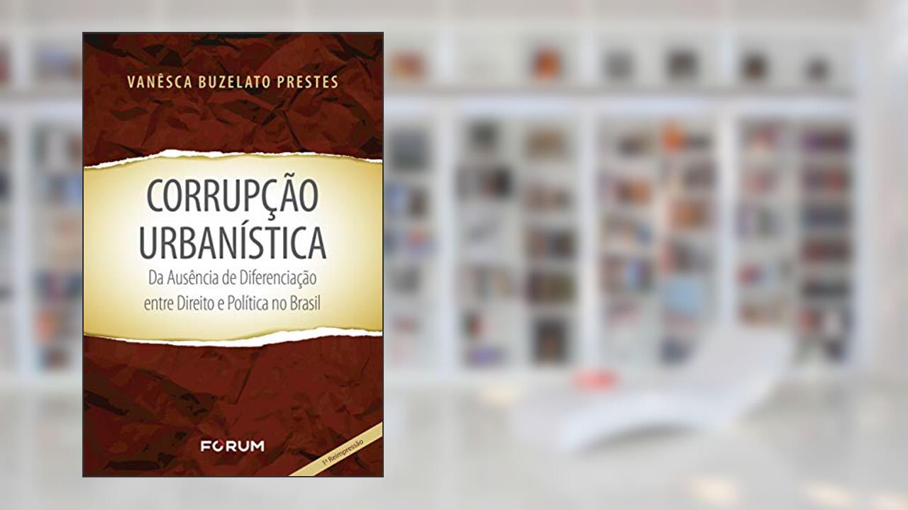 Capa de Corrupção urbanística da ausência de diferenciação entre direito e política no Brasil, do autor Vanesca Buzelato Prestes