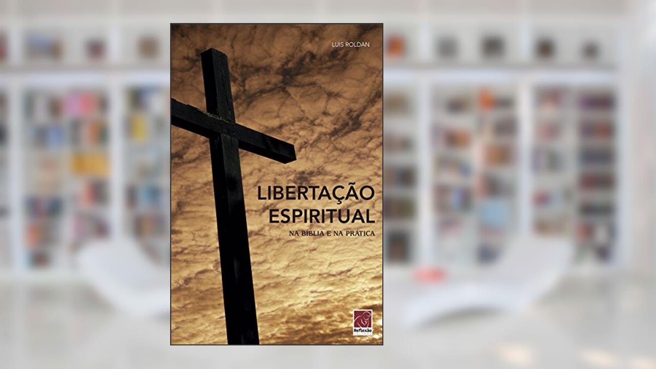 Capa de Libertação Espiritual - Na Bíblia E Na Prática, do autor Luis Roldan