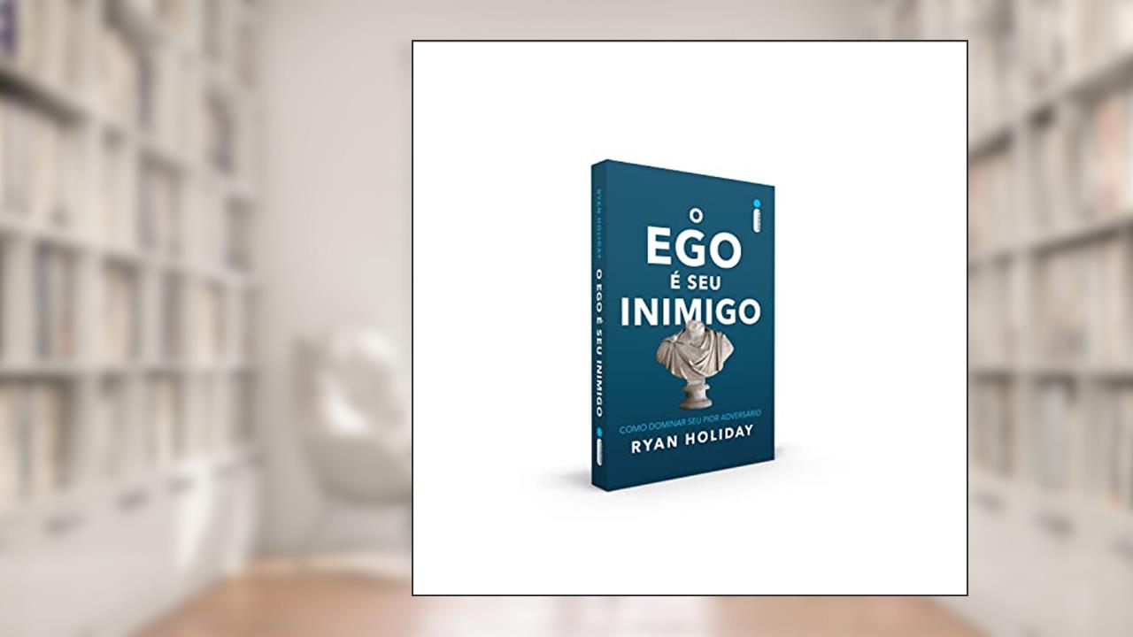 O Ego é Seu Inimigo: Como Dominar Seu Pior Adversário, do autor Ryan Holiday