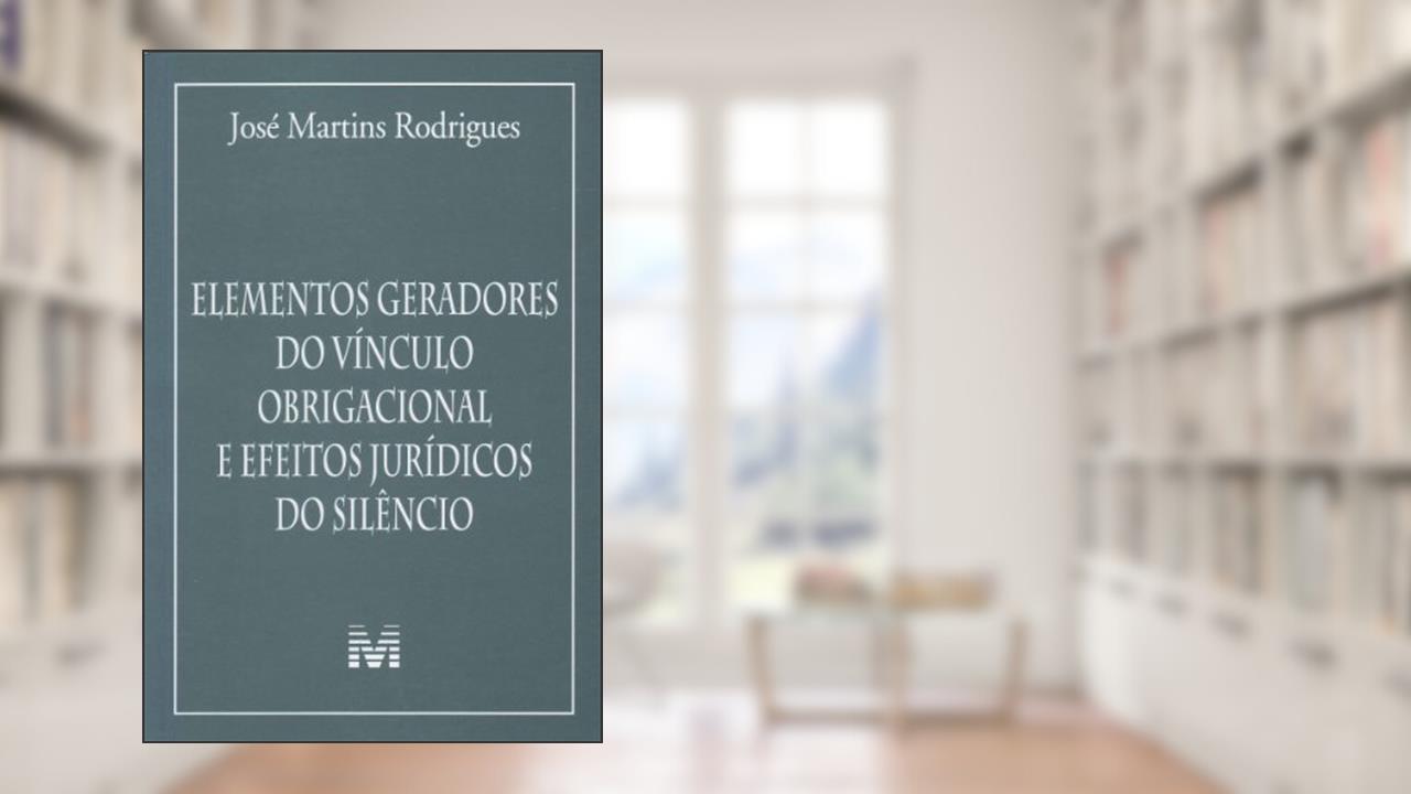 Capa de Elementos geradores do vínculo obrigacional e efeitos jurídicos do silêncio - 1 ed./2012, do autor José Martins Rodrigues
