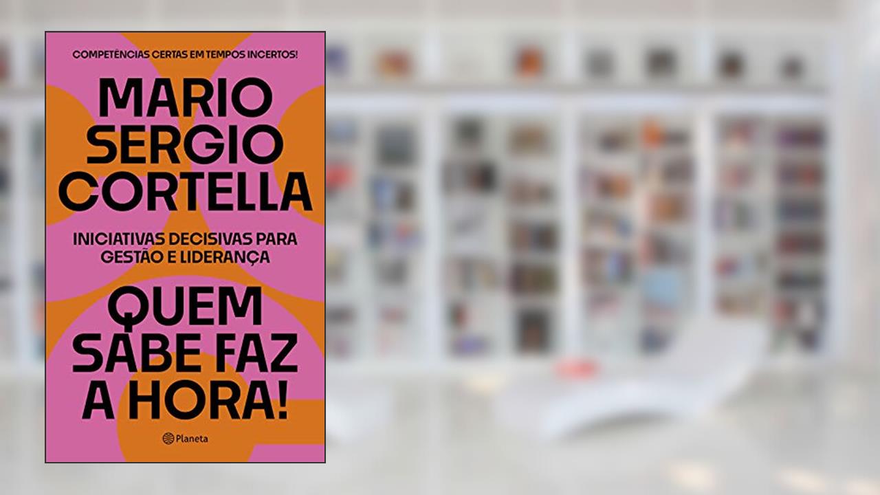 Quem sabe faz a hora!: Iniciativas decisivas para gestão e liderança, do autor Mario Sergio Cortella