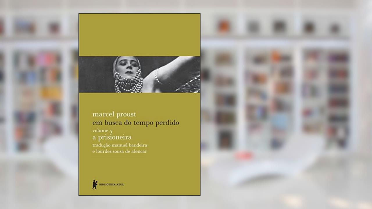 Capa de EM BUSCA DO TEMPO PERDIDO, V.5: A PRISIONEIRA: Nova edição, revista e acrescida de prefácio, resumo, notas e posfácio, do autor Marcel Proust