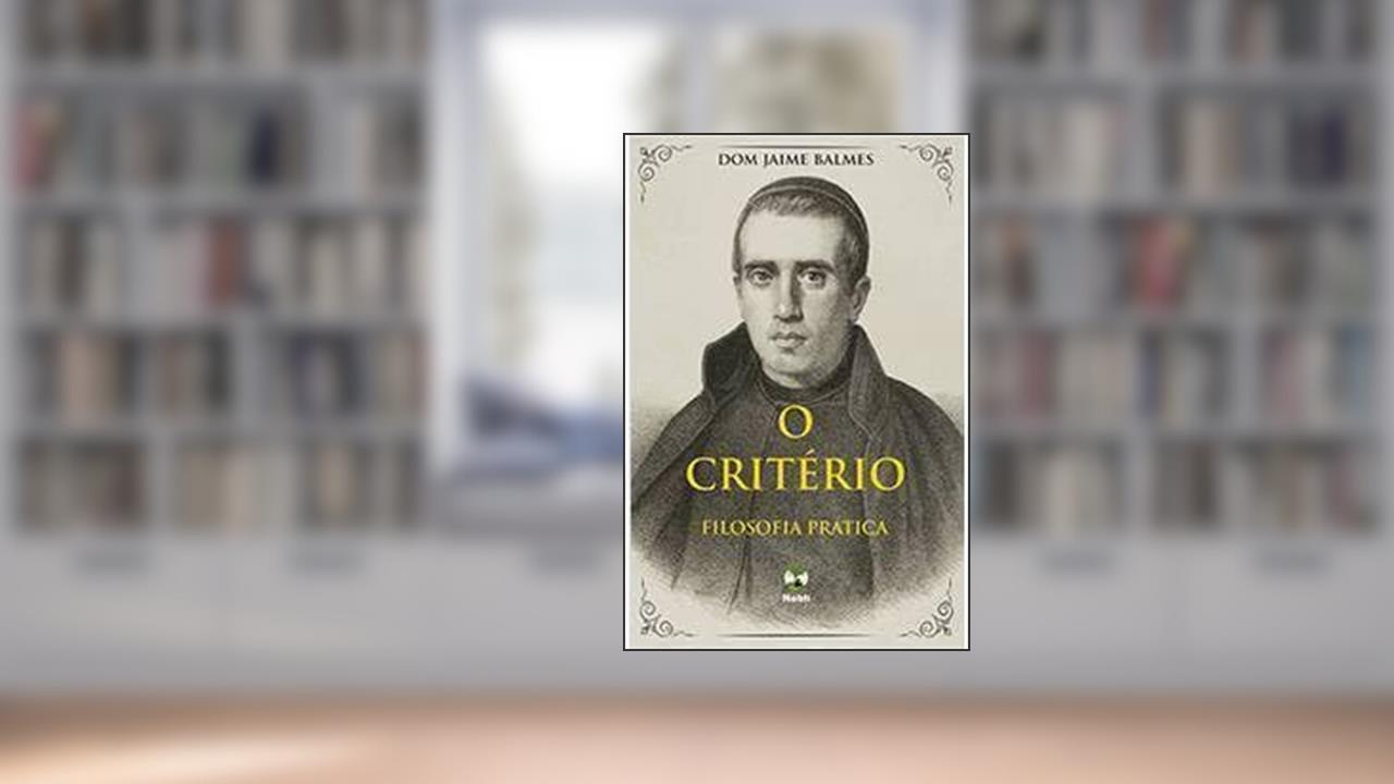 Capa de O Critério - Filosofia Prática, do autor Dom Jaime Balmes
