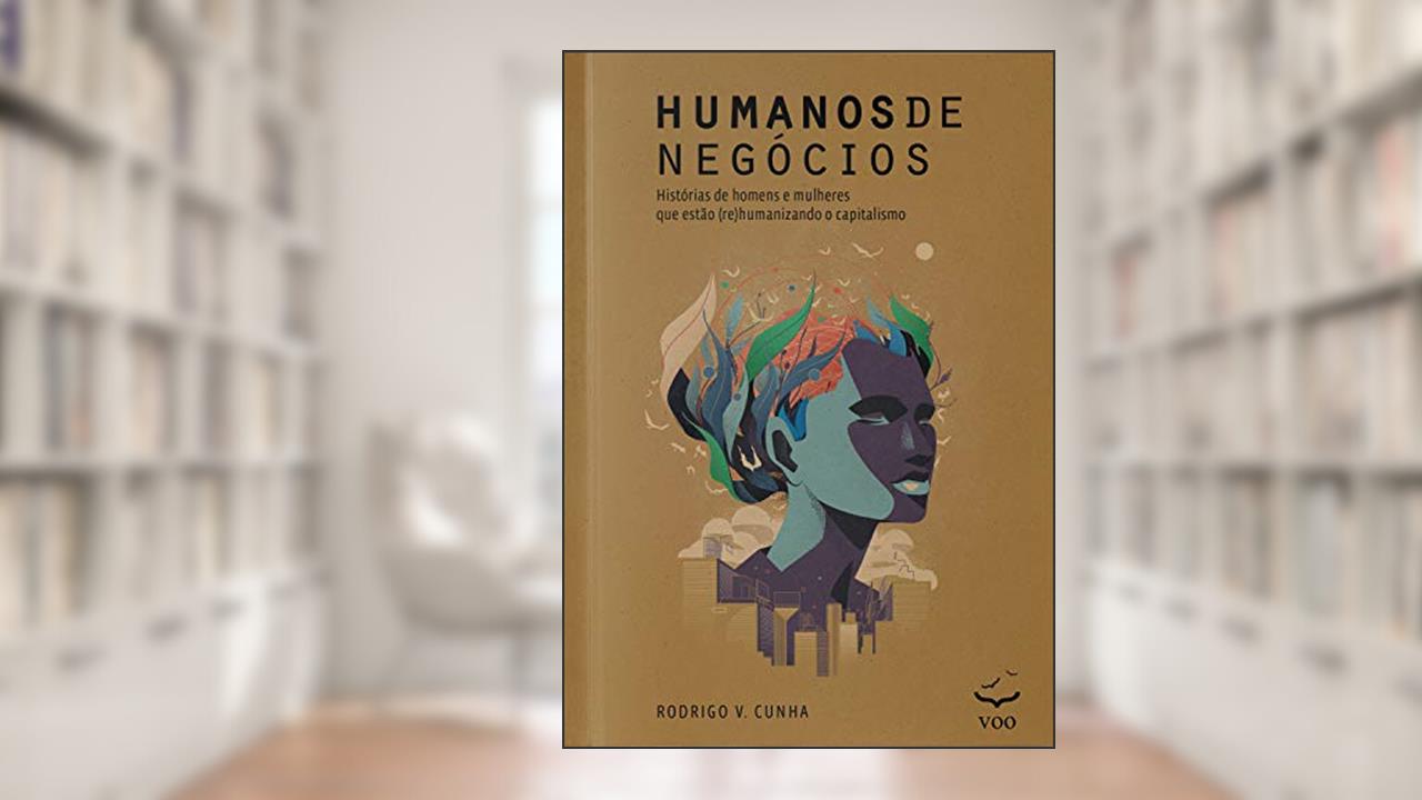 Capa de Humanos de Negócios - Histórias de homens e mulheres que estão (re)humanizando o capitalismo, do autor Rodrigo V. Cunha