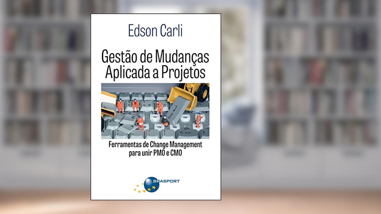 Capa de Gestão de mudanças aplicada a projetos: ferramentas de Change Management para unir PMO e CMO, do autor Edson Carli