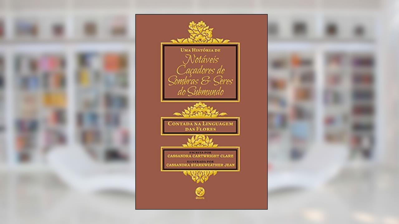 Capa de Uma história de notáveis caçadores de sombras e seres do submundo: Contada na linguagem das flores, do autor Cassandra Clare