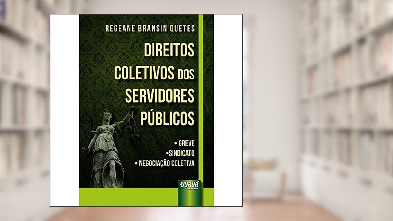 Capa de Direitos Coletivos dos Servidores Públicos - Greve, Sindicato, Negociação Coletiva, do autor Regeane Bransin Quetes