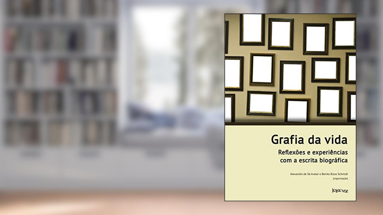 Capa de Grafia da vida: Reflexões e experiências com a escrita biográfica, do autor Alexandre Sá Avelar; Benito Bisso Schmidt