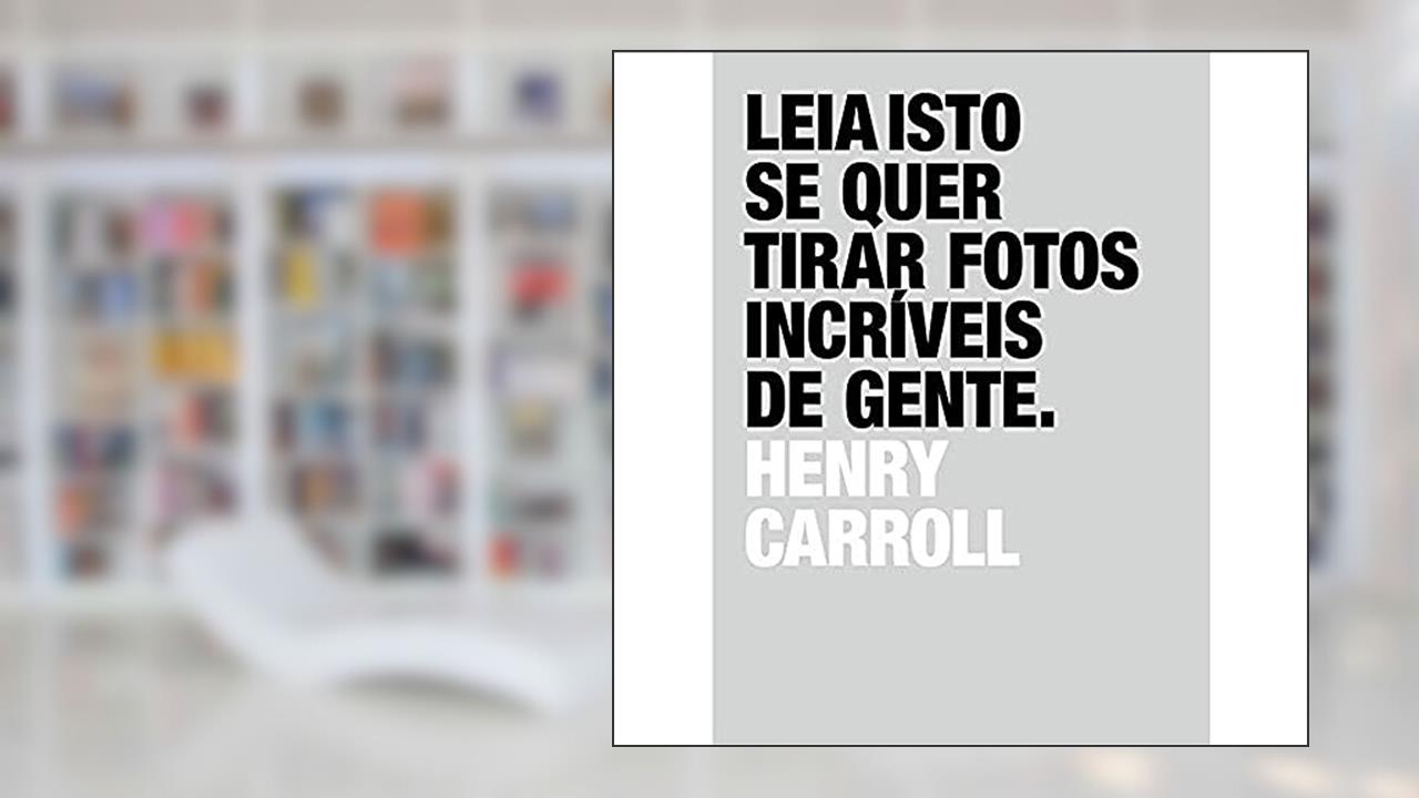 Capa de Leia isto se quer tirar fotos incríveis de gente, do autor Henry Carroll