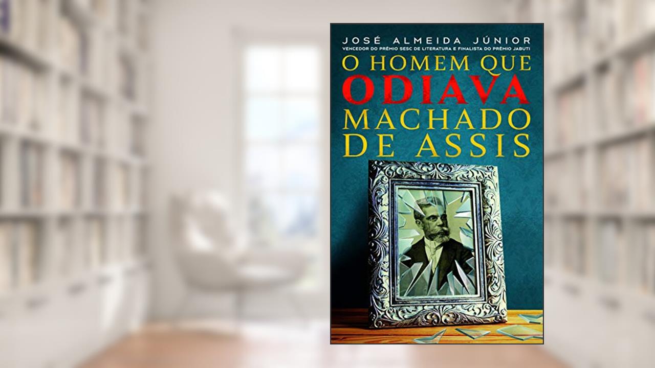 Capa de O Homem que odiava Machado de Assis: E se o principal livro de Machado de Assis fosse autobiagráfico ?, do autor José Almeida Júnior