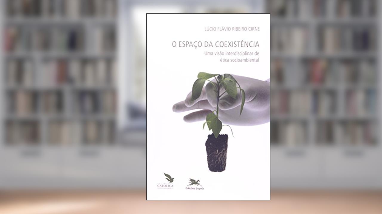 Capa de O espaço da coexistência - Uma visão interdisciplinar de ética socioambiental, do autor Lúcio Flávio Ribeiro Cirne