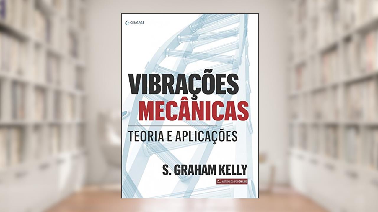 Capa de Vibrações mecânicas: Teoria e Aplicações, do autor S. Graham Kelly