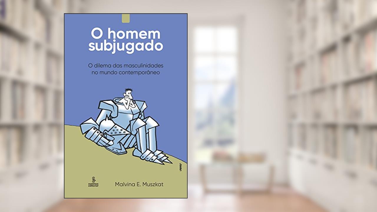 Capa de O homem subjugado: O dilema das masculinidades no mundo contemporâneo, do autor Malvina E. Muszkat