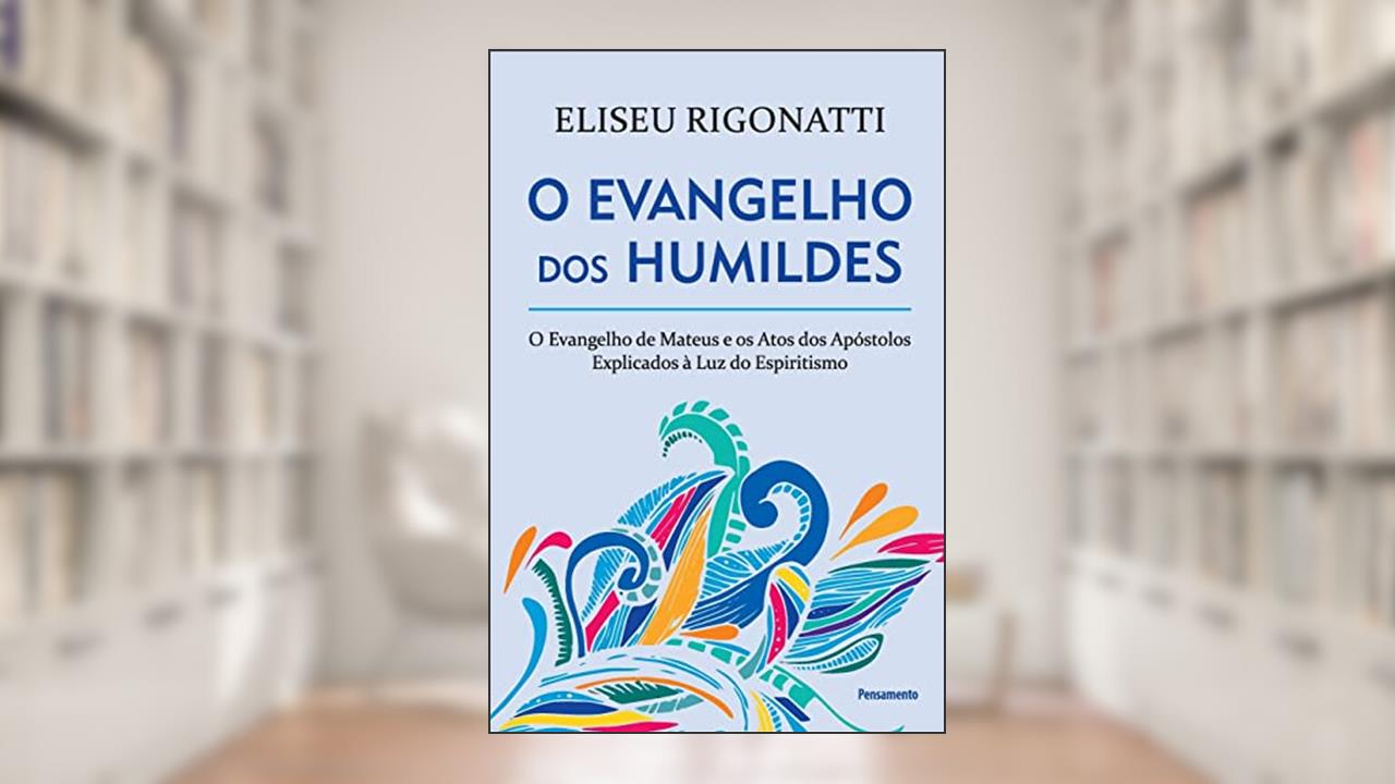 Capa de O Evangelho dos Humildes: o Evangelho de Mateus e os Atos dos Apóstolos Explicados à luz do Espiritismo, do autor Eliseu Rigonatti