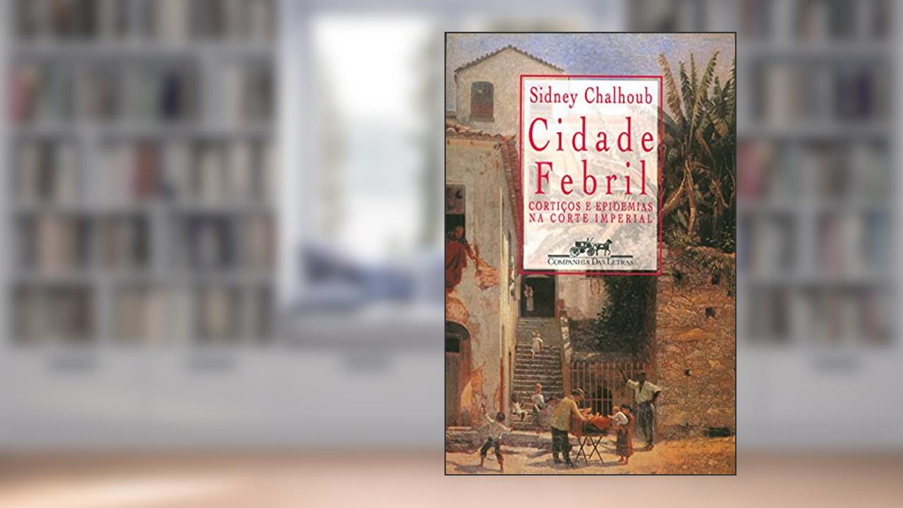 Capa de Cidade febril: Cortiços e epidemias na corte imperial, do autor Sidney Chalhoub