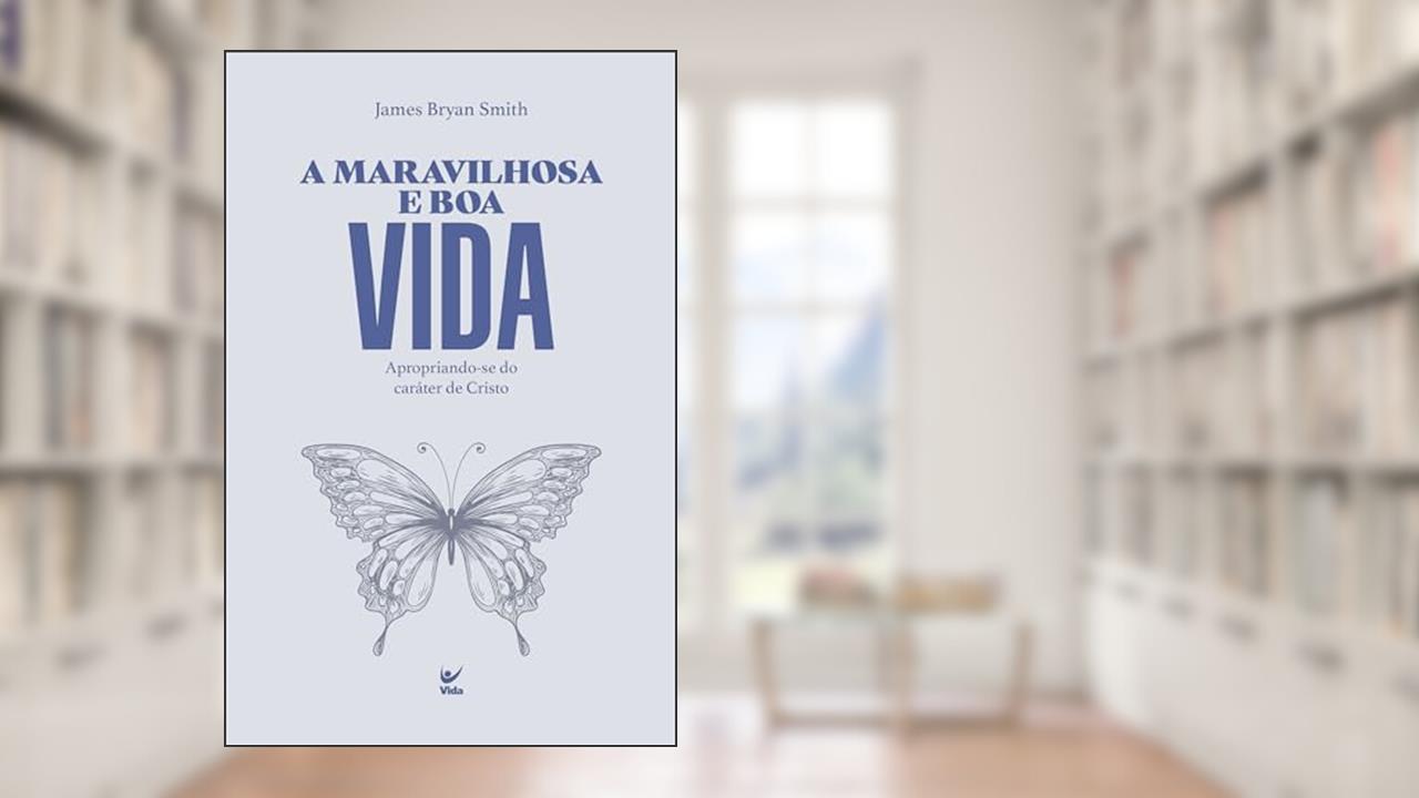 Capa de A Maravilhosa e boa Vida: Apropriando-se do Caráter de Cristo, do autor James Bryan Smith