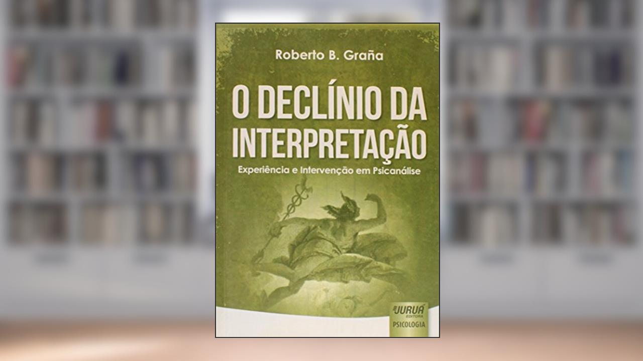 Capa de Declínio da Interpretação, O - Experiência e Intervenção em Psicanálise, do autor Roberto B. Graña