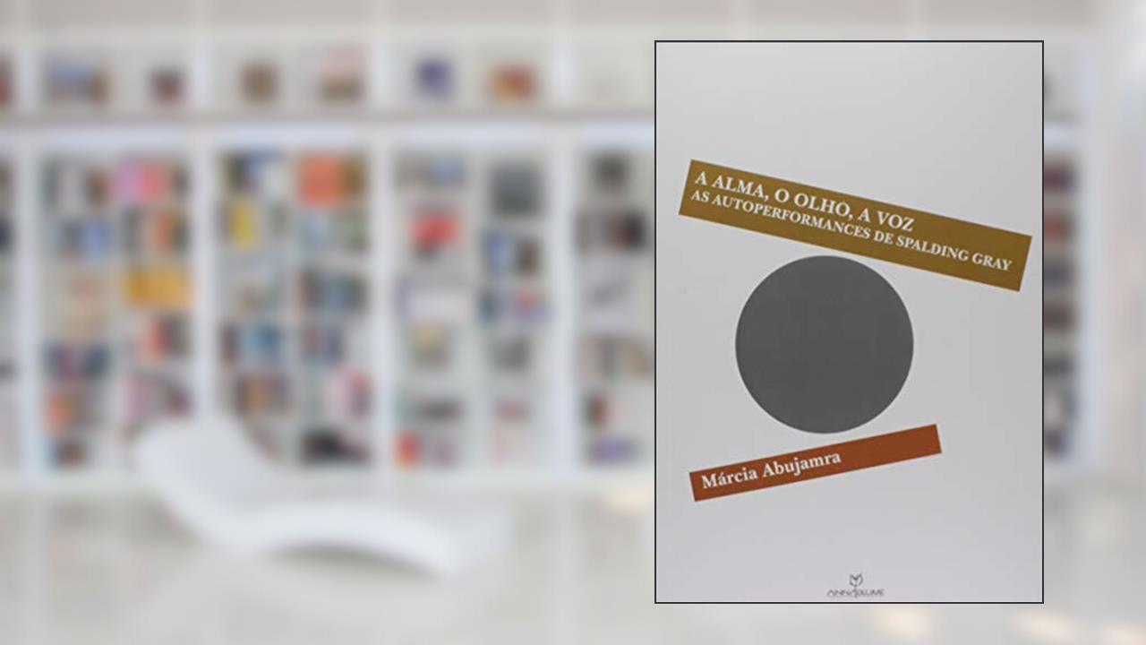 Capa de A Alma, o Olho, a Voz as Autoperformances de Spalding Gray, do autor Marcia Abujamra