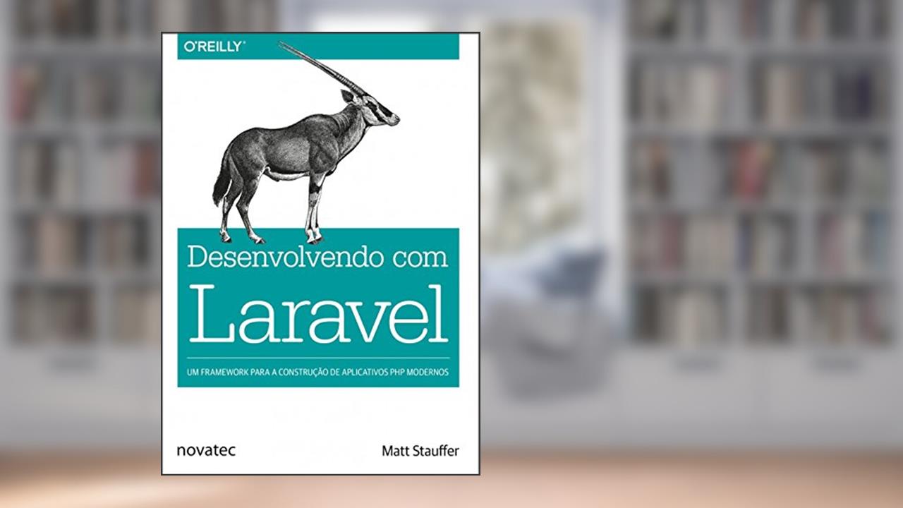 Capa de Desenvolvendo com Laravel: Um Framework Para a Construção de Aplicativos PHP Modernos, do autor Matt Stauffer