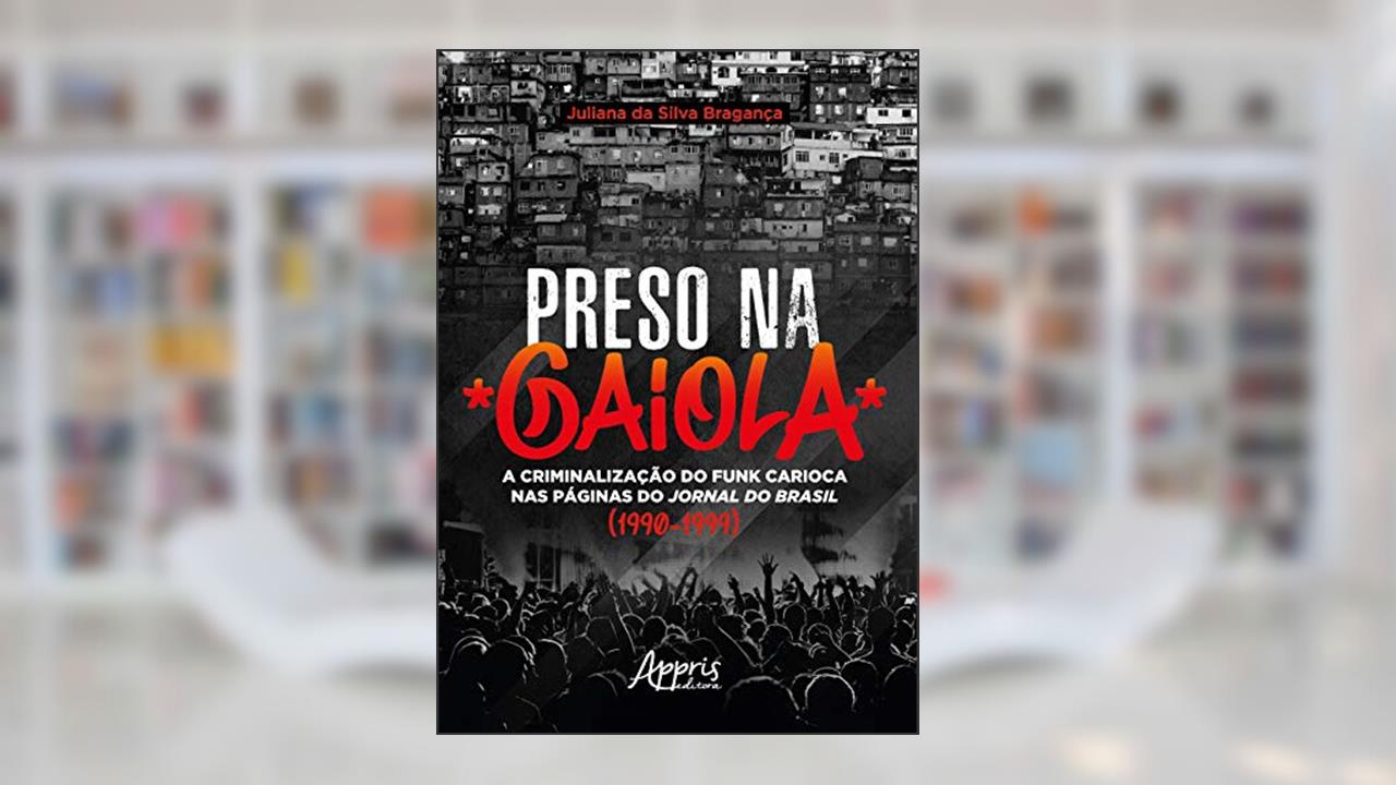 Capa de Preso na gaiola: a criminalização do funk carioca nas páginas do jornal do Brasil (1990-1999), do autor Juliana Bragança
