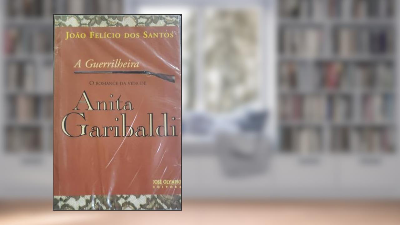Capa de A guerrilheira: O romance da vida de Anita Garibaldi, do autor João Felicio dos Santos