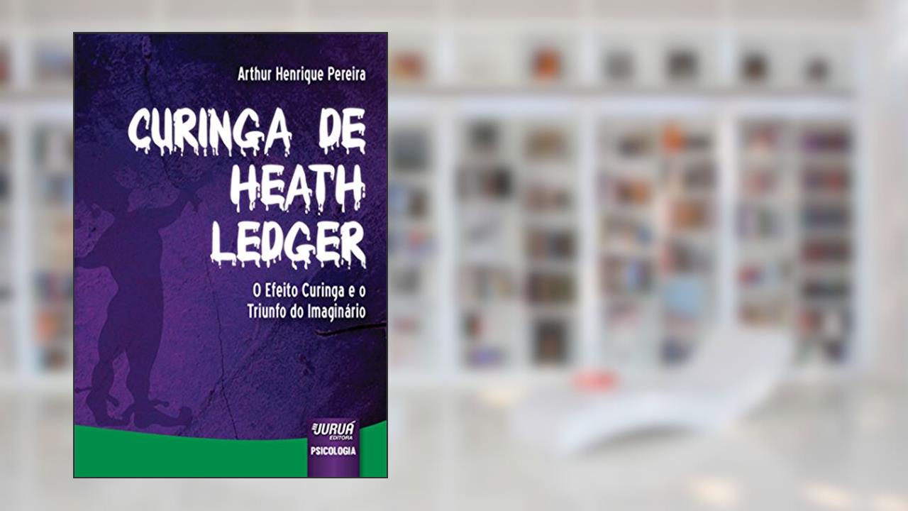 Curinga de Heath Ledger - O Efeito Curinga e o Triunfo do Imaginário, do autor Arthur Henrique Pereira