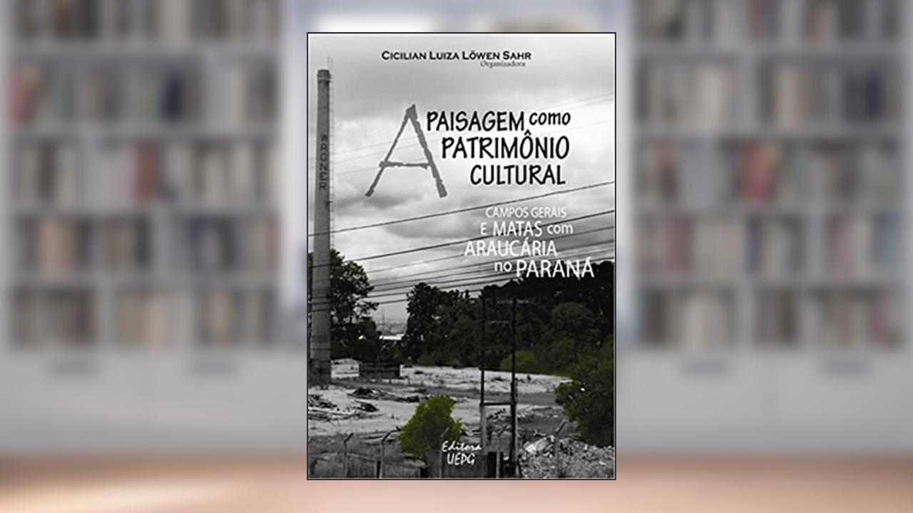 Capa de A Paisagem Como Patrimônio Cultural: Campos Gerais E Matas Com Araucária No Paraná, do autor Cicilian Luiza Löwen (organizador) Sahr