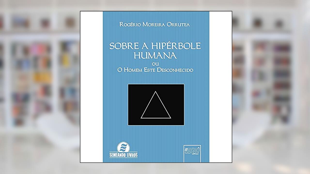Capa de Sobre a Hipérbole Humana - ou O Homem Este Desconhecido, do autor Rogério Moreira Orrutea