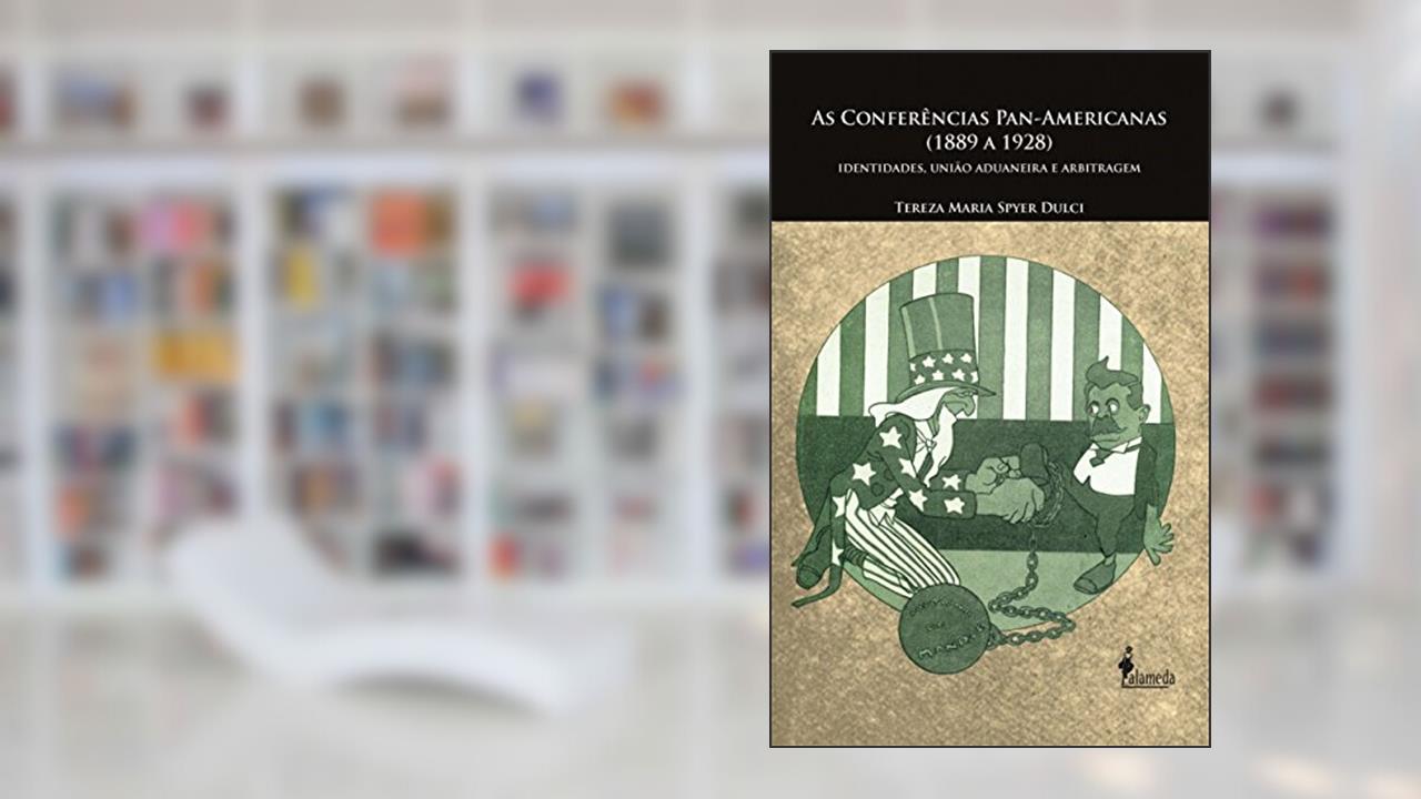 Capa de As Conferências Pan-Americanas (1889 a 1928): Identidades, União Aduaneira e Arbitragem, do autor Tereza Maria Spyer Dulci