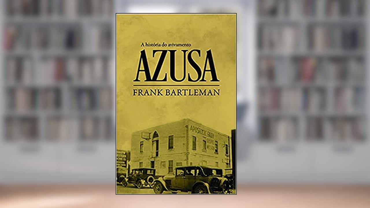 Capa de A História do Avivamento Azusa, do autor Frank Bartleman