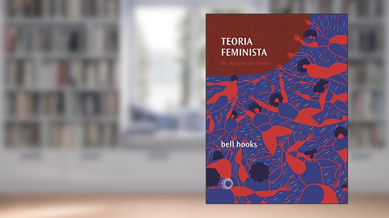 Teoria feminista: Da margem ao centro: 05, de bell hooks