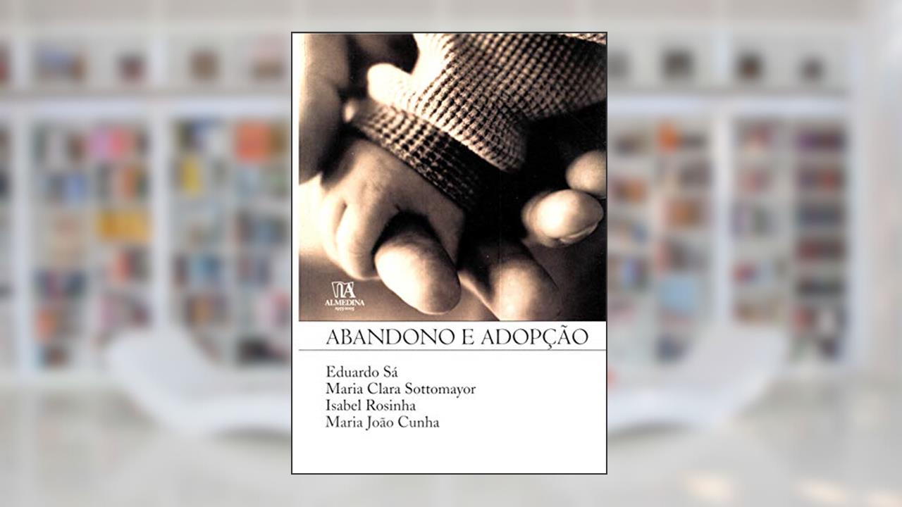 Capa de Abandono e Adopção, do autor Eduardo Sá; Maria Clara Sottomayor; Isabel Rosinha; Maria João Cunha