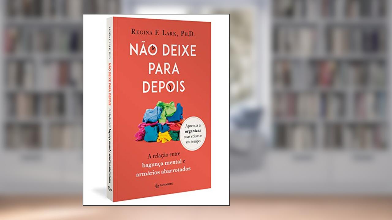 Capa de Não deixe para depois: A relação entre bagunça mental e armários abarrotados, do autor Regina F. Lark