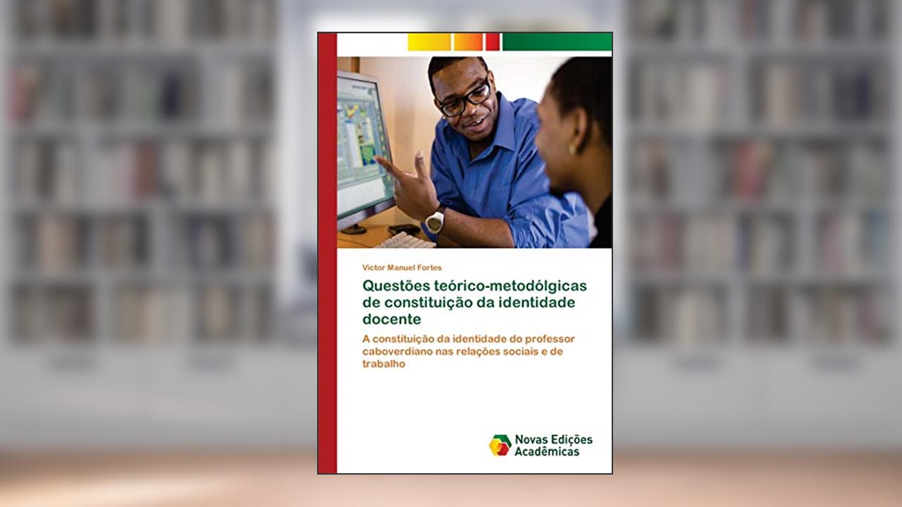 Capa de Questões teórico-metodólgicas de constituição da identidade docente: A constituição da identidade do professor caboverdiano nas relações sociais e de trabalho, do autor Victor Manuel Fortes