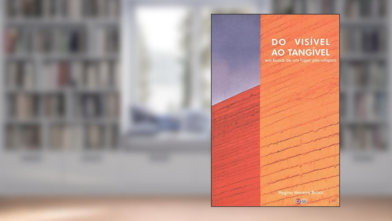 Capa de Do Visível ao Tangível: Em Busca de um Lugar Pós-utópico, do autor Hygina Moreira Bruzzi
