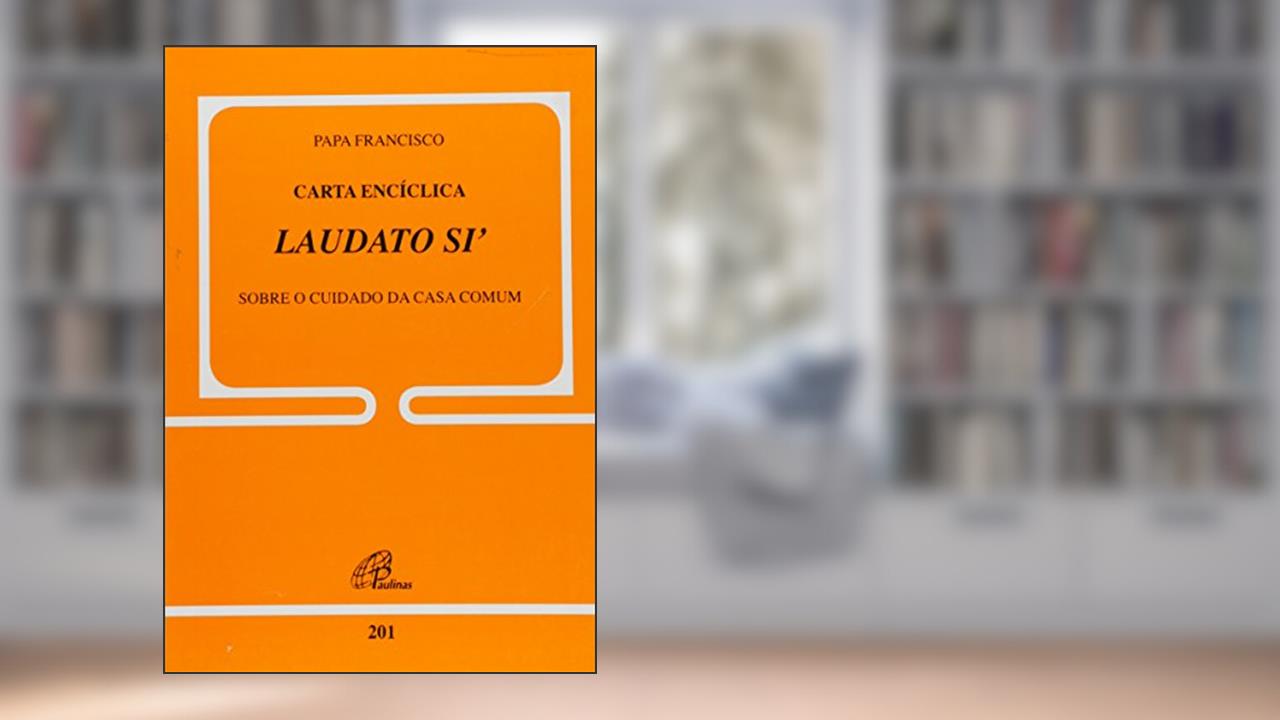 Capa de Carta Encíclica Laudato Si - Doc.201: Sobre o cuidado da casa comum, do autor Papa Francisco