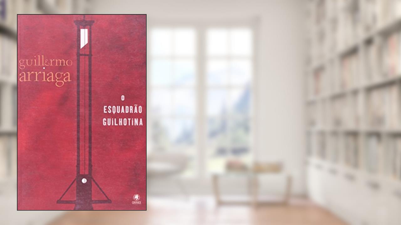 Capa de O Esquadrão Guilhotina, do autor Guillermo Arriaga