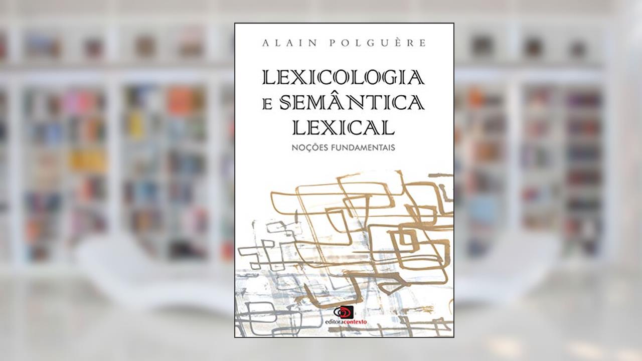 Capa de Lexicologia e semântica lexical: Noções fundamentais, do autor Alain Polguere